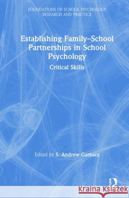 Establishing Family-School Partnerships in School Psychology: Critical Skills Garbacz, S. Andrew 9781138283343