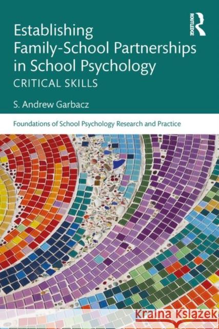 Establishing Family-School Partnerships in School Psychology: Critical Skills Garbacz, S. Andrew 9781138283350