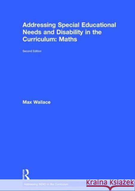 Addressing Special Educational Needs and Disability in the Curriculum: Maths: Second Edition Wallace, Max 9781138283398 Routledge