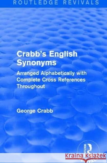 Routledge Revivals: Crabb's English Synonyms (1916): Arranged Alphabetically with Complete Cross References Throughout George Crabb 9781138283459 Taylor and Francis