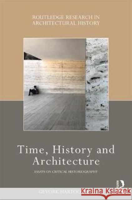 Time, History and Architecture: Essays on Critical Historiography Hartoonian, Gevork 9781138283510