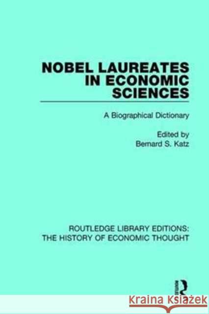 Nobel Laureates in Economic Sciences: A Biographical Dictionary Bernard S. Katz 9781138283558