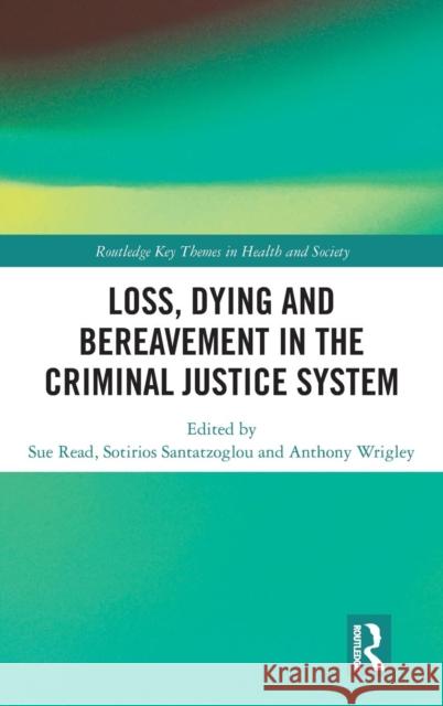 Loss, Dying and Bereavement in the Criminal Justice System Sue Read Sotirios Santatzoglou Anthony Wrigley 9781138283572 Routledge