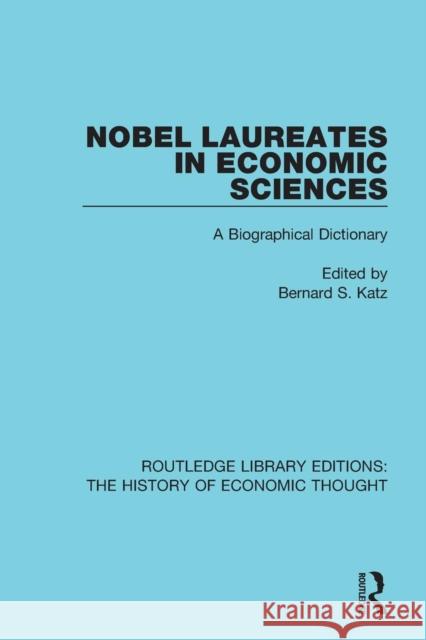 Nobel Laureates in Economic Sciences: A Biographical Dictionary Bernard S. Katz 9781138283589