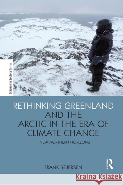 Rethinking Greenland and the Arctic in the Era of Climate Change: New Northern Horizons Frank Sejersen 9781138283596 Routledge