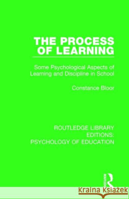 The Process of Learning: Some Psychological Aspects of Learning and Discipline in School Constance Bloor 9781138283640 Routledge