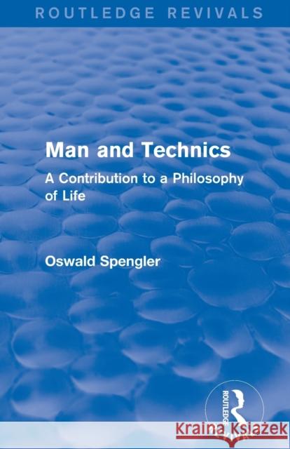 Routledge Revivals: Man and Technics (1932): A Contribution to a Philosophy of Life Oswald Spengler 9781138283701