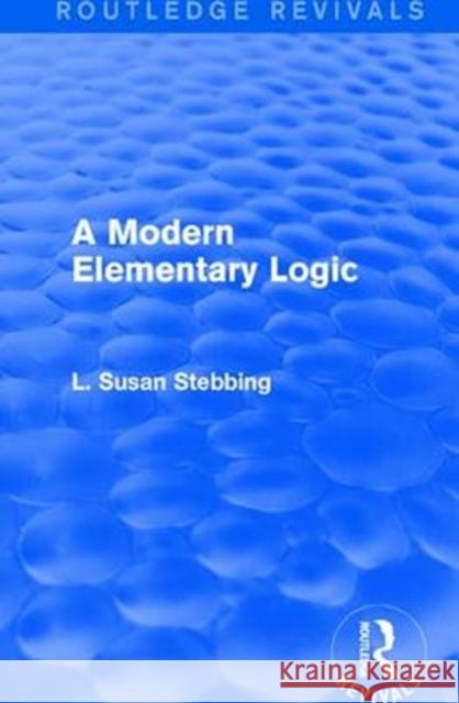 Routledge Revivals: A Modern Elementary Logic (1952) L. Susan Stebbing 9781138283794 Taylor and Francis