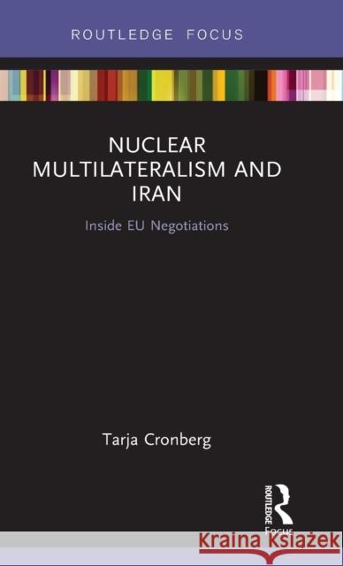 Nuclear Multilateralism and Iran: Inside Eu Negotiations Tarja Cronberg 9781138283855 Routledge