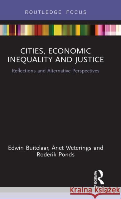 Cities, Economic Inequality and Justice: Reflections and Alternative Perspectives Edwin Buitelaar, Anet Weterings, Roderik Ponds 9781138283992