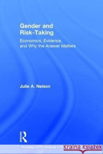 Gender and Risk-Taking: Economics, Evidence, and Why the Answer Matters Julie A. Nelson 9781138284012