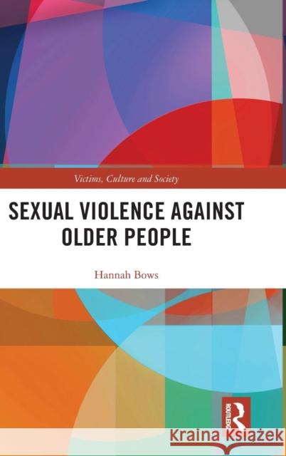 Sexual Violence Against Older People Hannah Bows 9781138284159 Routledge