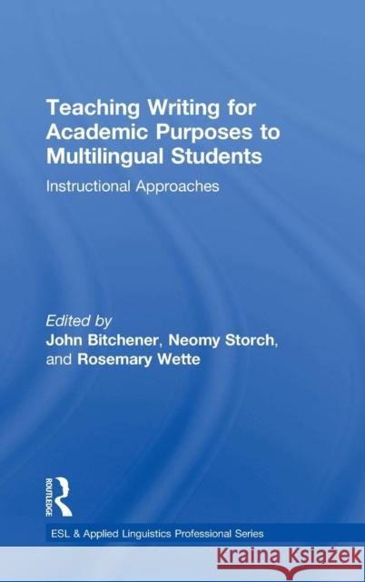 Teaching Writing for Academic Purposes to Multilingual Students: Instructional Approaches John Bitchener Neomy Storch Rosemary Wette 9781138284210