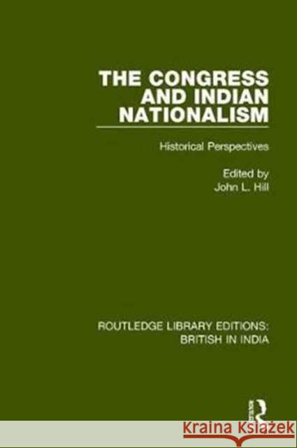 The Congress and Indian Nationalism: Historical Perspectives John L. Hill   9781138284302 Routledge