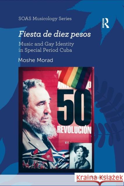 Fiesta de Diez Pesos: Music and Gay Identity in Special Period Cuba Moshe Morad 9781138284494