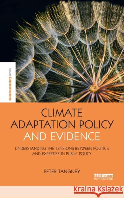 Climate Adaptation Policy and Evidence: Understanding the Tensions between Politics and Expertise in Public Policy Peter Tangney 9781138284814 Taylor & Francis Ltd