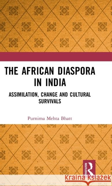 The African Diaspora in India: Assimilation, Change and Cultural Survivals Purnima Mehta Bhatt 9781138284869 Taylor & Francis Ltd