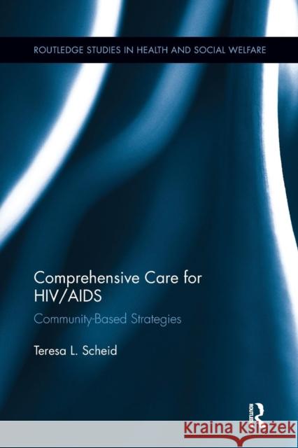 Comprehensive Care for Hiv/AIDS: Community-Based Strategies Teresa L. Scheid 9781138284920 Routledge
