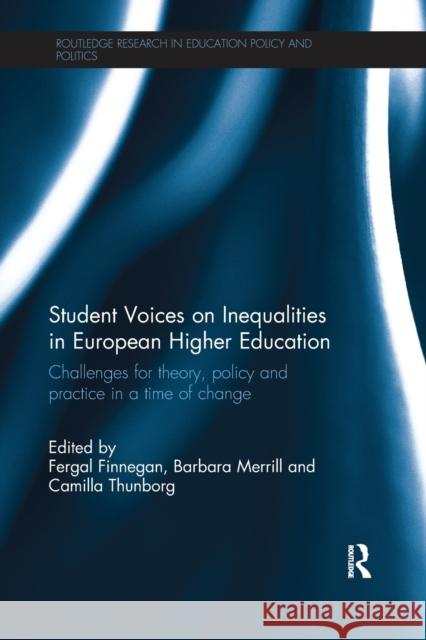 Student Voices on Inequalities in European Higher Education: Challenges for Theory, Policy and Practice in a Time of Change Fergal Finnegan Barbara Merrill Camilla Thunborg 9781138284968 Routledge