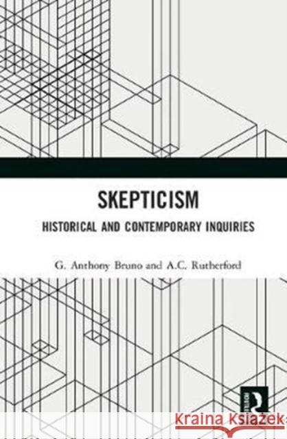 Skepticism: Historical and Contemporary Inquiries G. Anthony Bruno A. C. Rutherford 9781138285224 Routledge