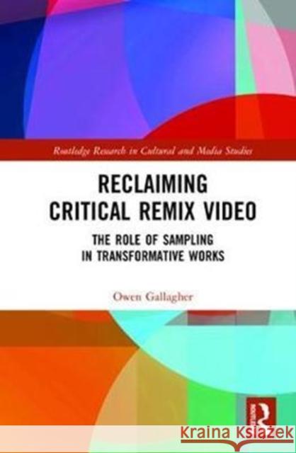Reclaiming Critical Remix Video: The Role of Sampling in Transformative Works Owen Gallagher 9781138285262 Routledge
