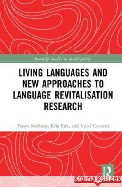 Living Languages and New Approaches to Language Revitalisation Research Tonya Stebbins, Kris Eira, Vicki Couzens 9781138285286