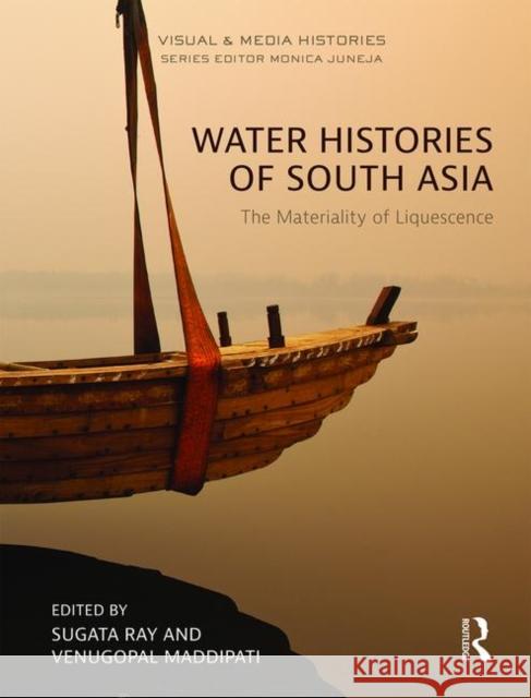 Water Histories of South Asia: The Materiality of Liquescence Sugata Ray Venugopal Maddipati 9781138285316 Routledge Chapman & Hall