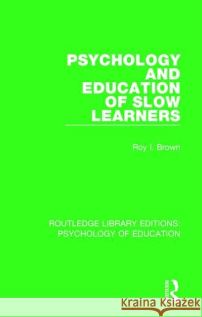 Psychology and Education of Slow Learners Roy I. Brown 9781138285552 Routledge