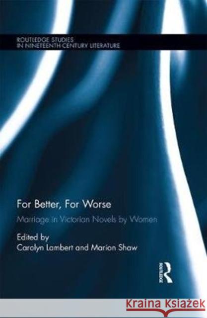 For Better, for Worse: Marriage in Victorian Novels by Women Carolyn Lambert Marion Shaw Frances Twinn 9781138285644 Routledge