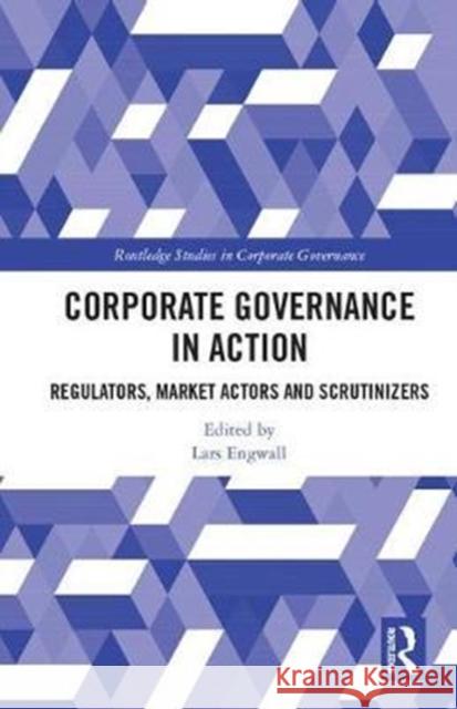 Corporate Governance in Action: Regulators, Market Actors and Scrutinizers Lars Engwall Jaan Grunberg Kerstin Sahlin 9781138285668