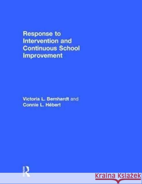 Response to Intervention and Continuous School Improvement: How to Design, Implement, Monitor, and Evaluate a Schoolwide Prevention System Victoria L. Bernhardt Connie L. Hebert 9781138285699