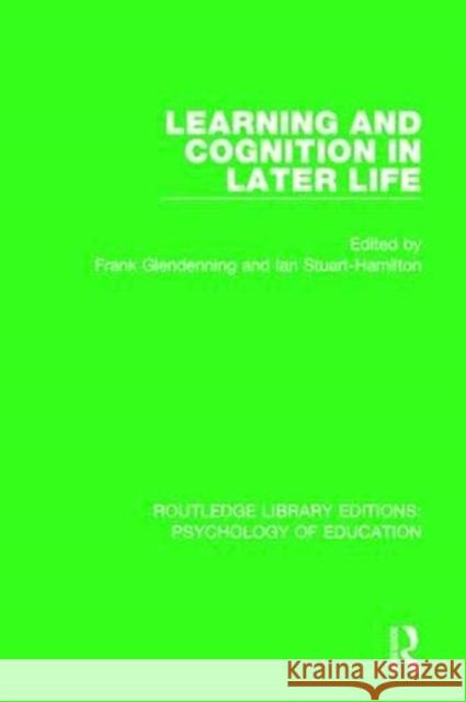 Learning and Cognition in Later Life Frank Glendenning Ian Stuart-Hamilton 9781138285835