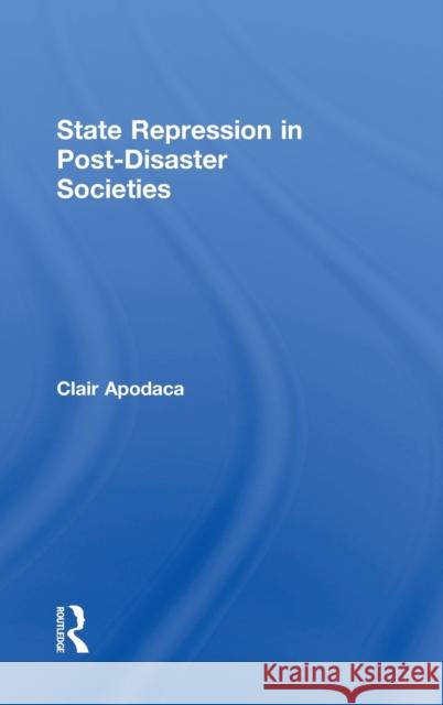 State Repression in Post-Disaster Societies Clair Apodaca 9781138286085 Routledge