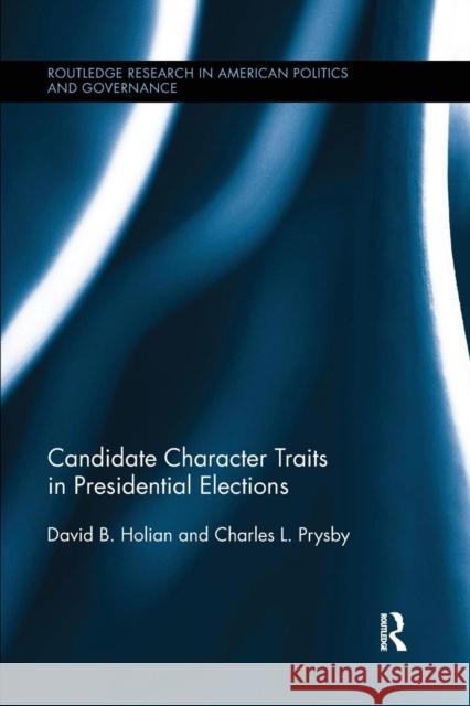 Candidate Character Traits in Presidential Elections David B. Holian Charles L. Prysby 9781138286177