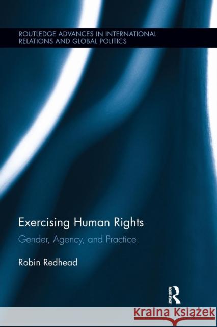 Exercising Human Rights: Gender, Agency and Practice Robin Redhead 9781138286238 Routledge