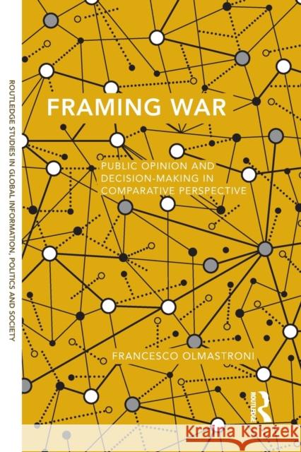 Framing War: Public Opinion and Decision-Making in Comparative Perspective Francesco Olmastroni 9781138286245 Routledge