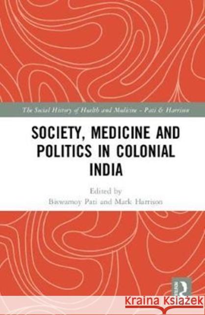 Society, Medicine and Politics in Colonial India  9781138286337 The Social History of Health and Medicine in 