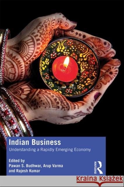 Indian Business: Understanding a Rapidly Emerging Economy Pawan S. Budhwar Rajesh Kumar Arup Varma 9781138286504