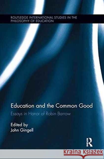 Education and the Common Good: Essays in Honor of Robin Barrow  9781138286542 Taylor and Francis