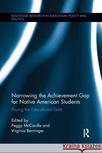 Narrowing the Achievement Gap for Native American Students: Paying the Educational Debt Peggy McCardle Virginia Berninger 9781138286696 Routledge