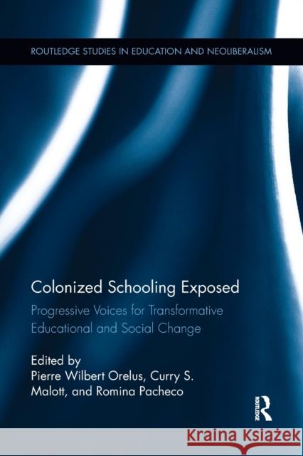 Colonized Schooling Exposed: Progressive Voices for Transformative Educational and Social Change Pierre Orelus, Curry Malott, Romina Pacheco 9781138286863 Taylor and Francis