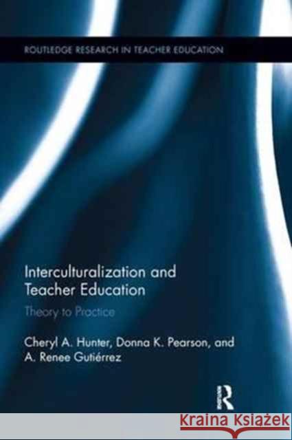 Interculturalization and Teacher Education: Theory to Practice Cheryl Hunter, Donna Pearson 9781138286924