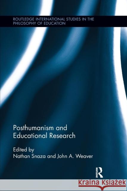 Posthumanism and Educational Research Nathan Snaza John Weaver 9781138286979 Routledge