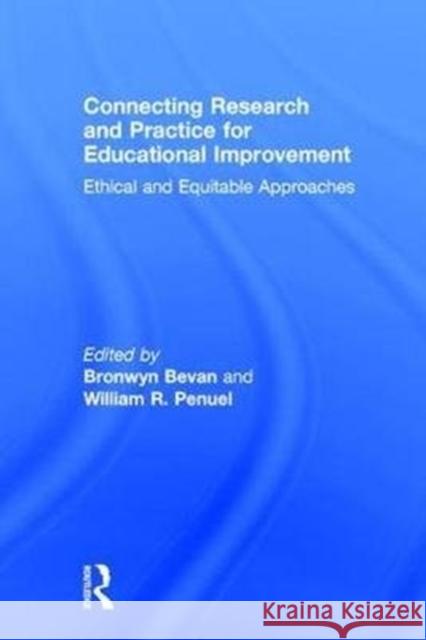 Connecting Research and Practice for Educational Improvement: Ethical and Equitable Approaches Bronwyn Bevan William R. Penuel 9781138287280 Routledge