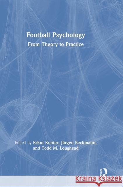 Football Psychology: From Theory to Practice Erkut Konter Jurgen Beckmann Todd Loughead 9781138287495 Routledge