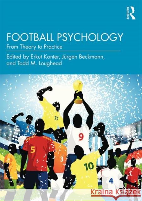 Football Psychology: From Theory to Practice Erkut Konter Jurgen Beckmann Todd Loughead 9781138287518 Routledge