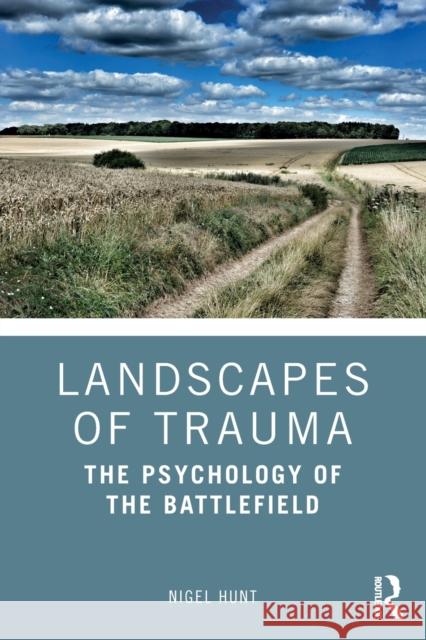 Landscapes of Trauma: The Psychology of the Battlefield Nigel Hunt 9781138287723