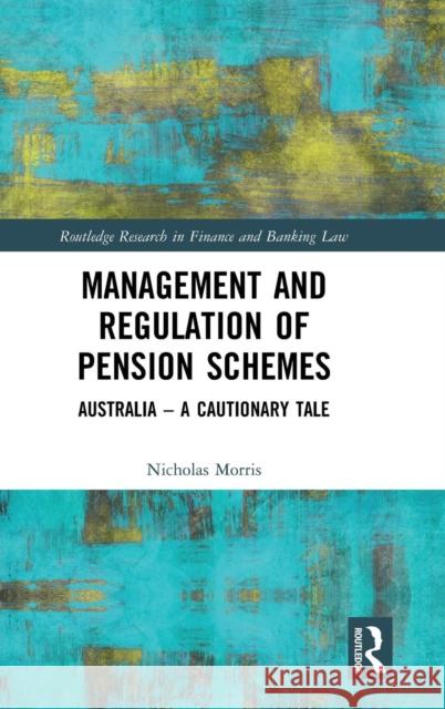 Management and Regulation of Pension Schemes: Australia a Cautionary Tale Nicholas Morris 9781138287792 Routledge