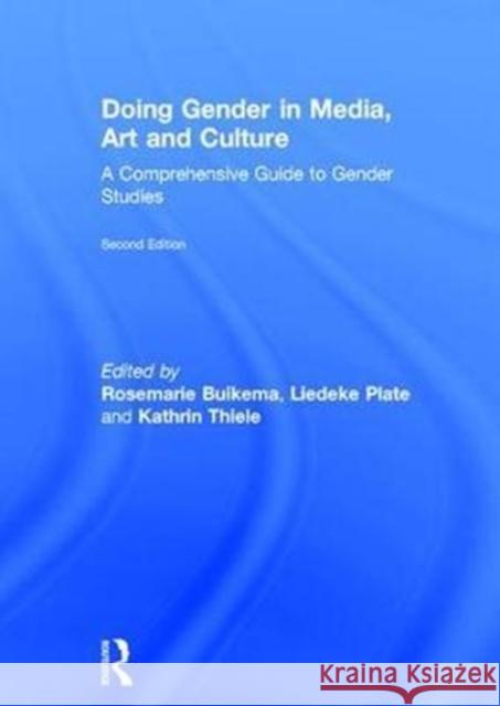 Doing Gender in Media, Art and Culture: A Comprehensive Guide to Gender Studies Rosemarie Buikema Liedeke Plate Kathrin Thiele 9781138288256 Routledge