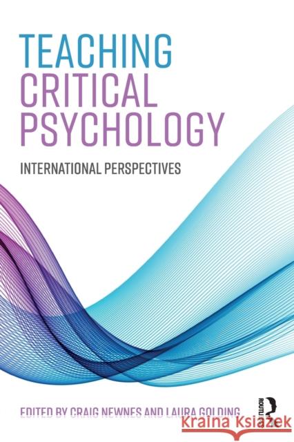 Teaching Critical Psychology: International Perspectives Craig Newnes Laura Golding 9781138288348 Routledge